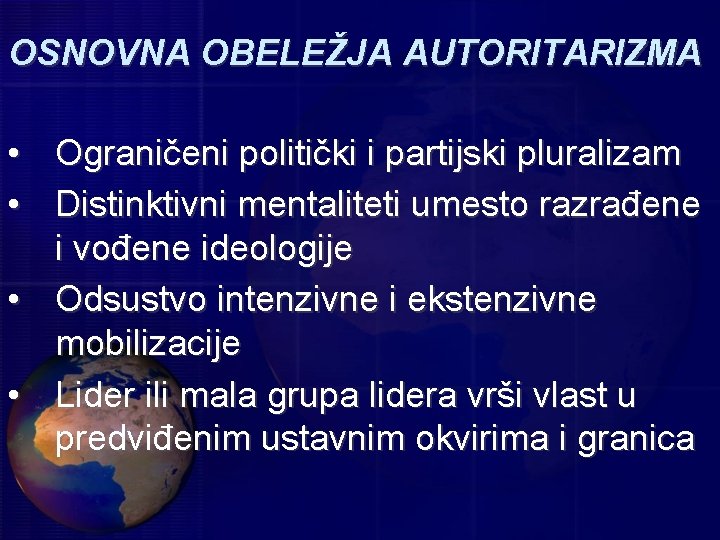 OSNOVNA OBELEŽJA AUTORITARIZMA • Ograničeni politički i partijski pluralizam • Distinktivni mentaliteti umesto razrađene