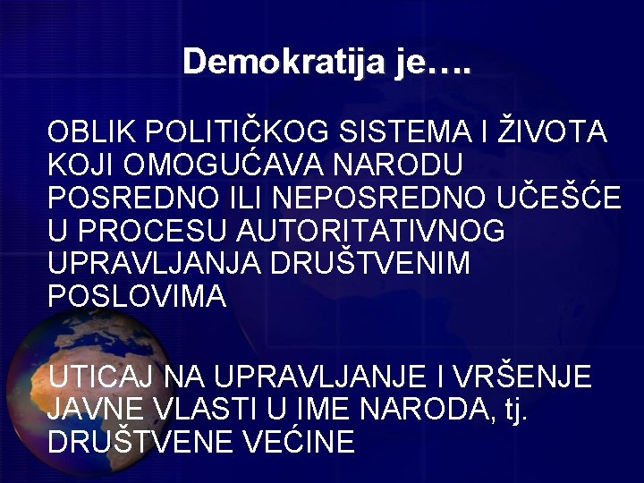 Demokratija je…. OBLIK POLITIČKOG SISTEMA I ŽIVOTA KOJI OMOGUĆAVA NARODU POSREDNO ILI NEPOSREDNO UČEŠĆE