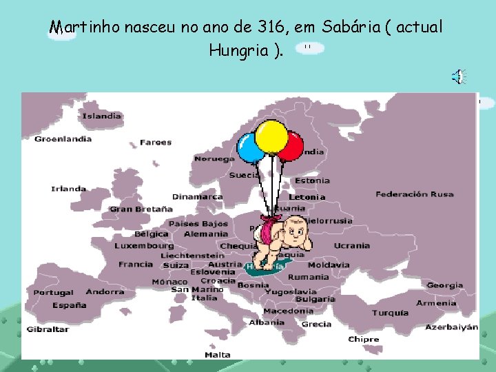 Martinho nasceu no ano de 316, em Sabária ( actual Hungria ). 