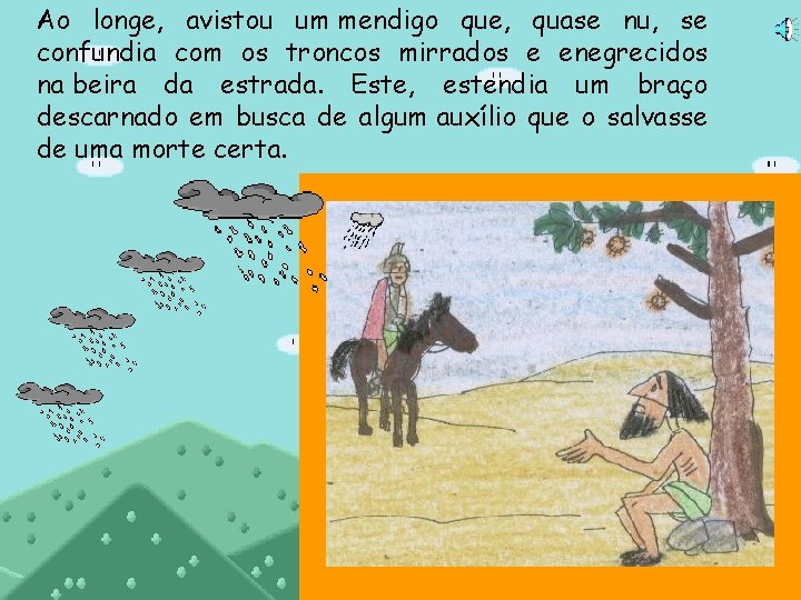 Ao longe, avistou um mendigo que, quase nu, se confundia com os troncos mirrados