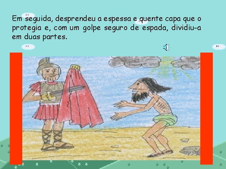 Em seguida, desprendeu a espessa e quente capa que o protegia e, com um