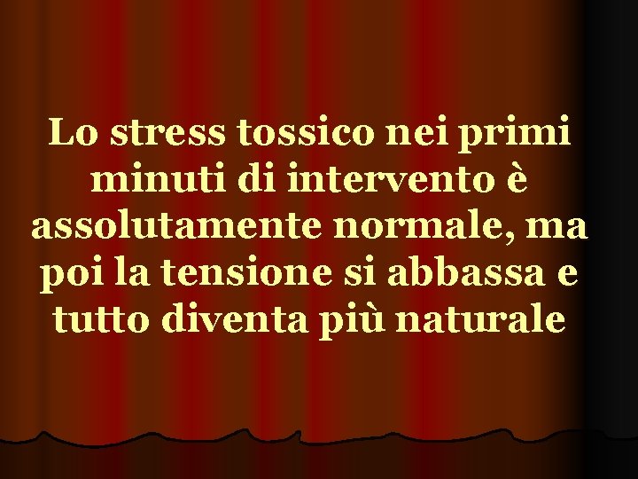 Lo stress tossico nei primi minuti di intervento è assolutamente normale, ma poi la