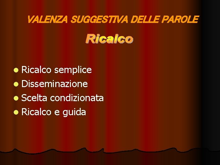 VALENZA SUGGESTIVA DELLE PAROLE l Ricalco semplice l Disseminazione l Scelta condizionata l Ricalco