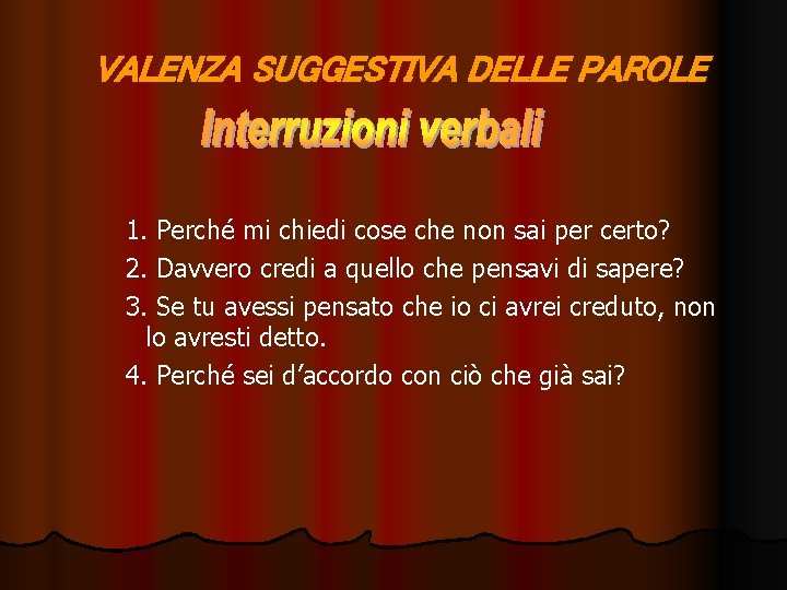 VALENZA SUGGESTIVA DELLE PAROLE 1. Perché mi chiedi cose che non sai per certo?