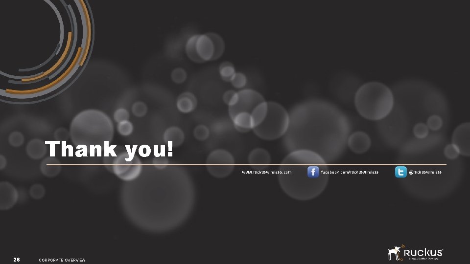Thank you! www. ruckuswireless. com 26 CORPORATE OVERVIEW facebook. com/ruckuswireless @ruckuswireless 