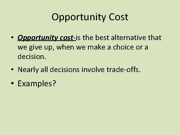 Opportunity Cost • Opportunity cost-is the best alternative that we give up, when we