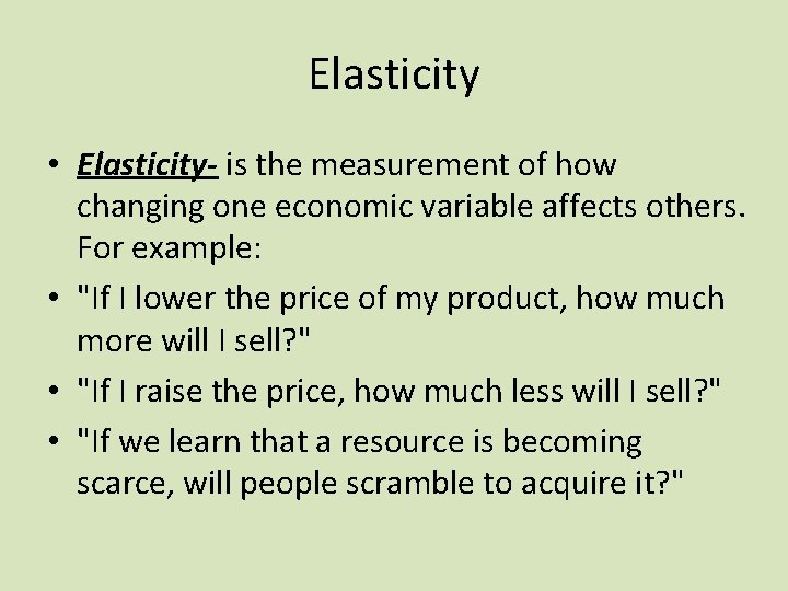 Elasticity • Elasticity- is the measurement of how changing one economic variable affects others.