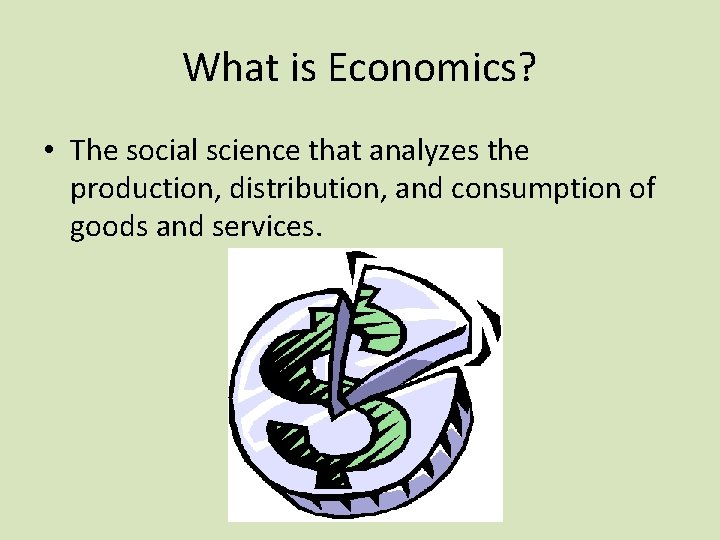 What is Economics? • The social science that analyzes the production, distribution, and consumption