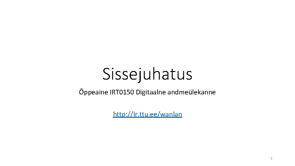 Sissejuhatus Õppeaine IRT 0150 Digitaalne andmeülekanne http: //lr. ttu. ee/wanlan 1 