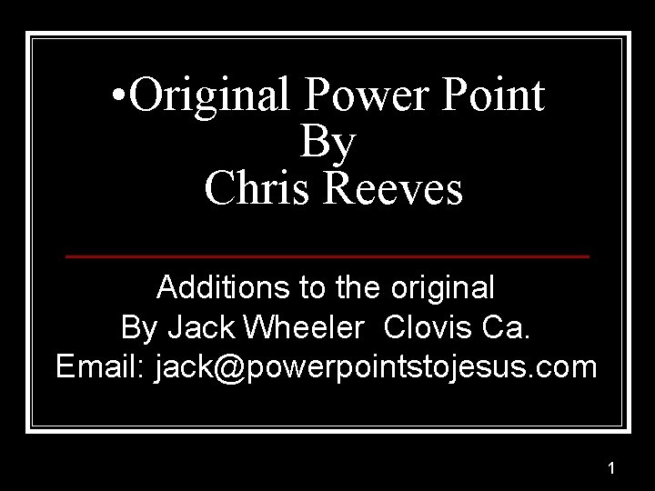  • Original Power Point By Chris Reeves Additions to the original By Jack