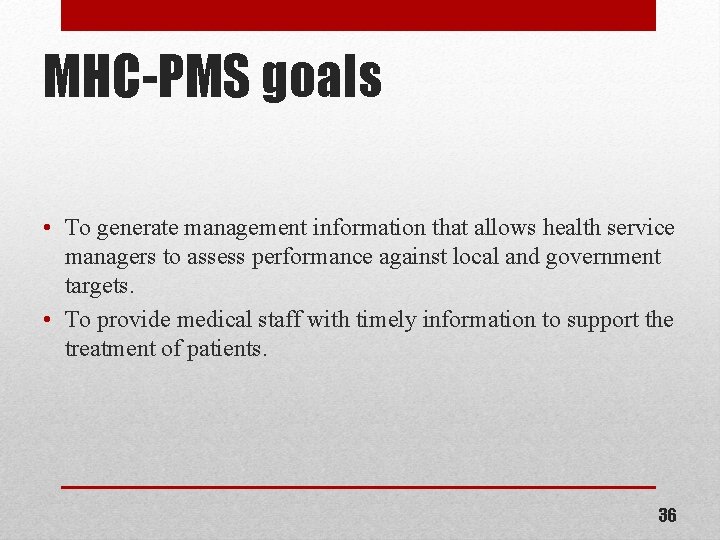 MHC-PMS goals • To generate management information that allows health service managers to assess