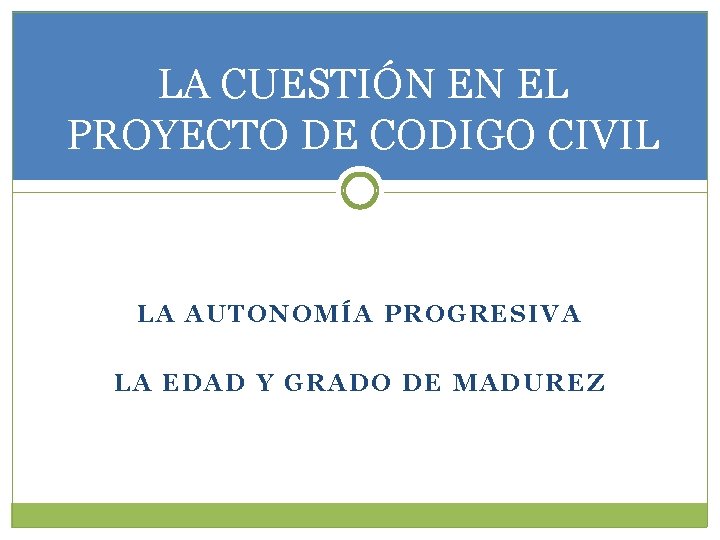 LA CUESTIÓN EN EL PROYECTO DE CODIGO CIVIL LA AUTONOMÍA PROGRESIVA LA EDAD Y