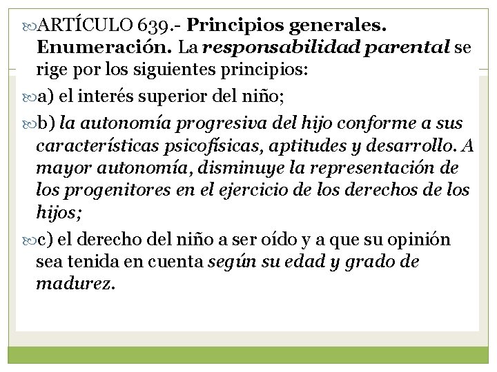  ARTÍCULO 639. - Principios generales. Enumeración. La responsabilidad parental se rige por los