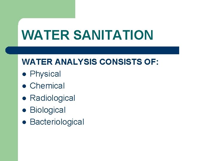 WATER SANITATION WATER ANALYSIS CONSISTS OF: l Physical l Chemical l Radiological l Bacteriological
