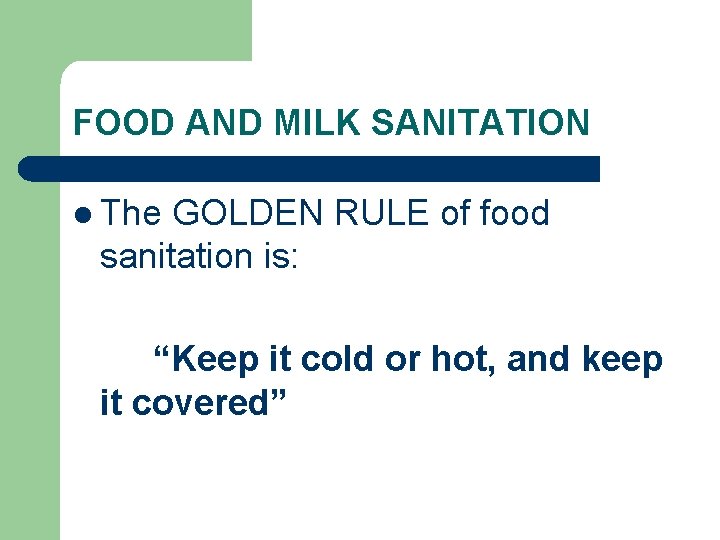 FOOD AND MILK SANITATION l The GOLDEN RULE of food sanitation is: “Keep it