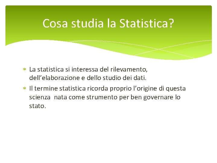 Cosa studia la Statistica? La statistica si interessa del rilevamento, dell’elaborazione e dello studio