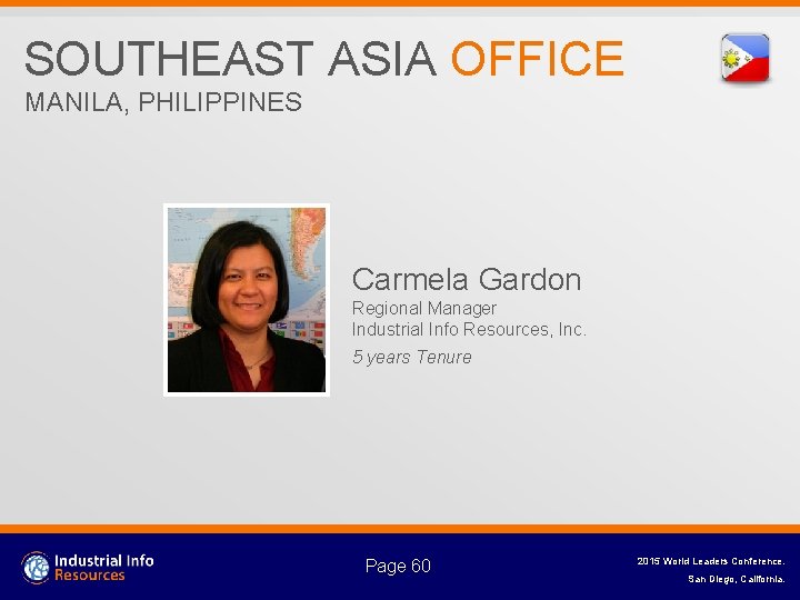 SOUTHEAST ASIA OFFICE MANILA, PHILIPPINES Carmela Gardon Regional Manager Industrial Info Resources, Inc. 5