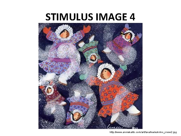 STIMULUS IMAGE 4 http: //www. anniekaills. com/art/lavallee/eskimo_snow 2. jpg 