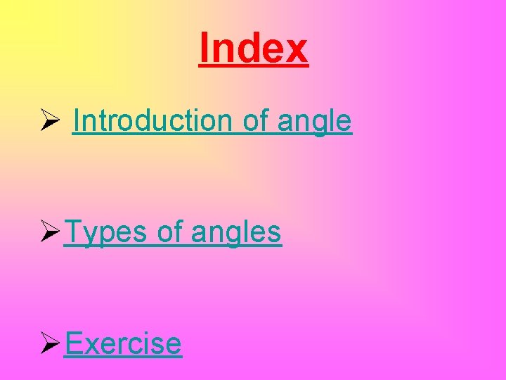 Index Ø Introduction of angle ØTypes of angles ØExercise 