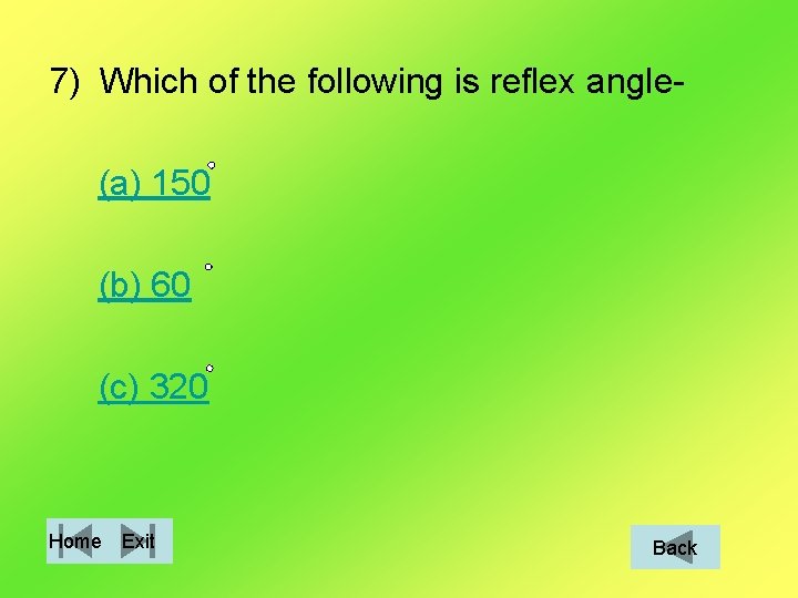 7) Which of the following is reflex angle(a) 150 (b) 60 (c) 320 Home