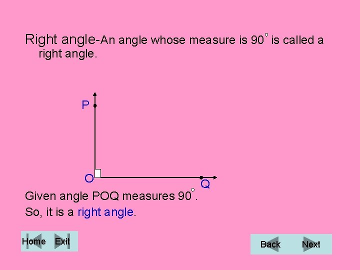 Right angle-An angle whose measure is 90 is called a right angle. P O