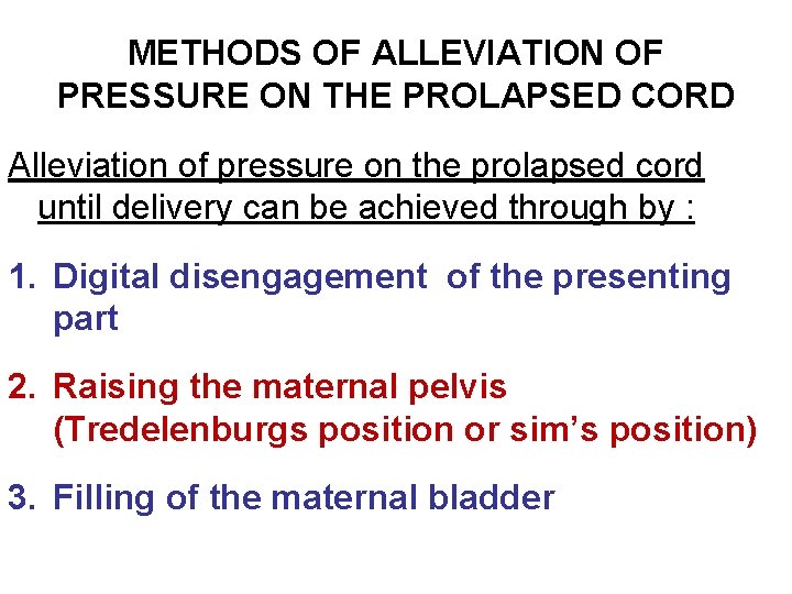 METHODS OF ALLEVIATION OF PRESSURE ON THE PROLAPSED CORD Alleviation of pressure on the