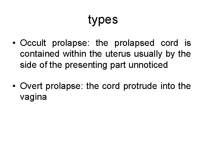 types • Occult prolapse: the prolapsed cord is contained within the uterus usually by