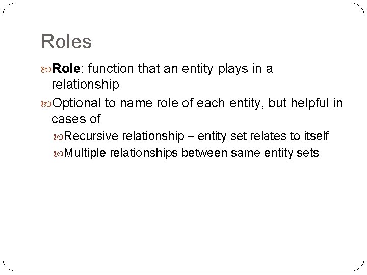 Roles Role: function that an entity plays in a relationship Optional to name role