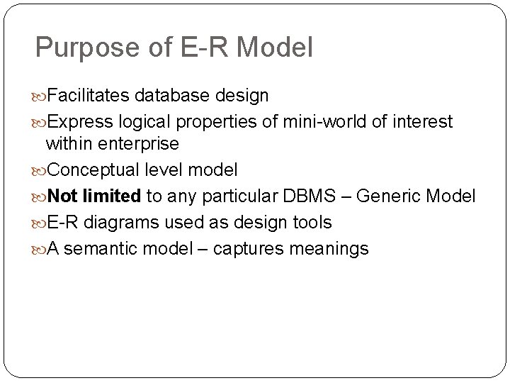 Purpose of E-R Model Facilitates database design Express logical properties of mini-world of interest