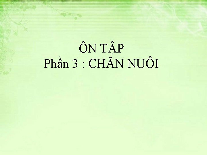 ÔN TẬP Phần 3 : CHĂN NUÔI 