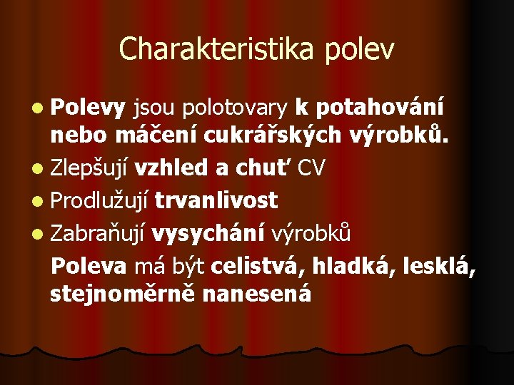 Charakteristika polev l Polevy jsou polotovary k potahování nebo máčení cukrářských výrobků. l Zlepšují