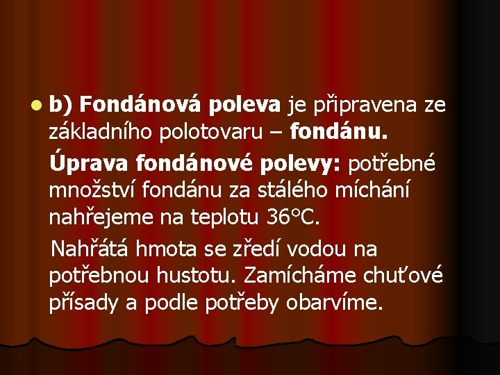 l b) Fondánová poleva je připravena ze základního polotovaru – fondánu. Úprava fondánové polevy: