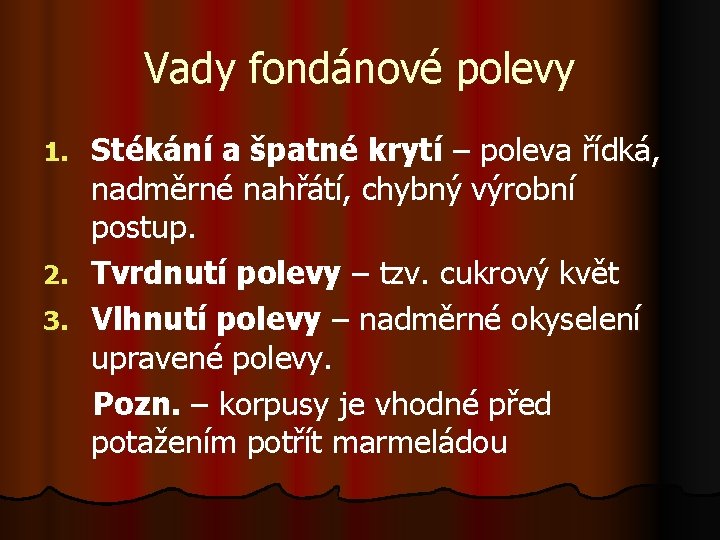 Vady fondánové polevy Stékání a špatné krytí – poleva řídká, nadměrné nahřátí, chybný výrobní