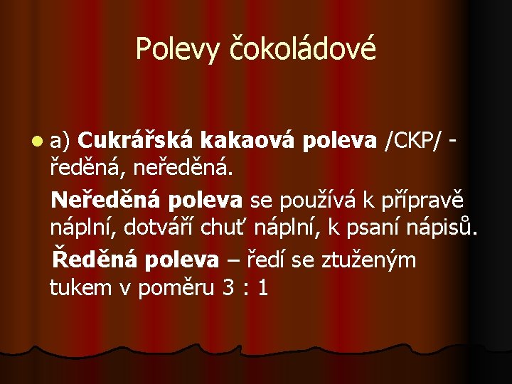 Polevy čokoládové l a) Cukrářská kakaová poleva /CKP/ ředěná, neředěná. Neředěná poleva se používá