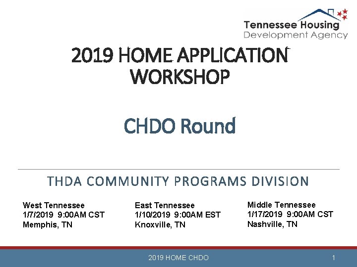 2019 HOME APPLICATION WORKSHOP CHDO Round THDA COMMUNITY PROGRAMS DIVISION West Tennessee 1/7/2019 9: