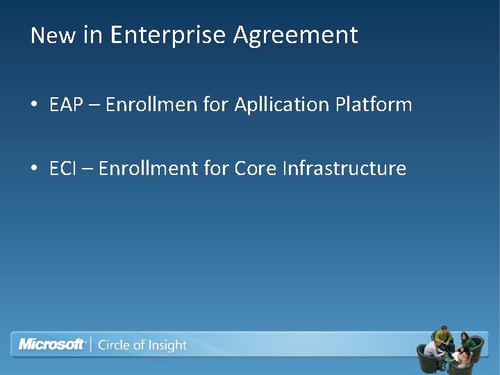New in Enterprise Agreement • EAP – Enrollmen for Apllication Platform • ECI –