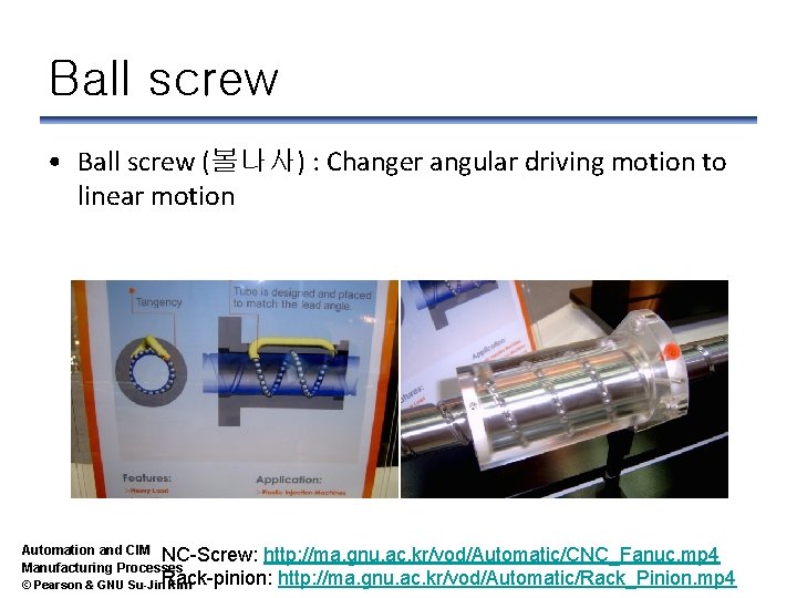 Ball screw • Ball screw (볼나사) : Changer angular driving motion to linear motion