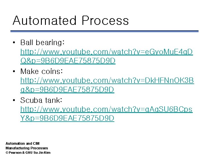 Automated Process • Ball bearing: http: //www. youtube. com/watch? v=e. Gyo. Mu. E 4
