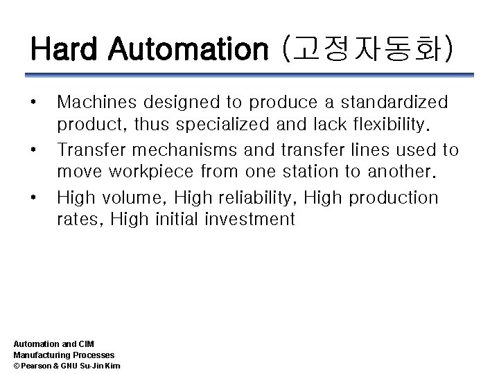 Hard Automation (고정자동화) • • • Machines designed to produce a standardized product, thus