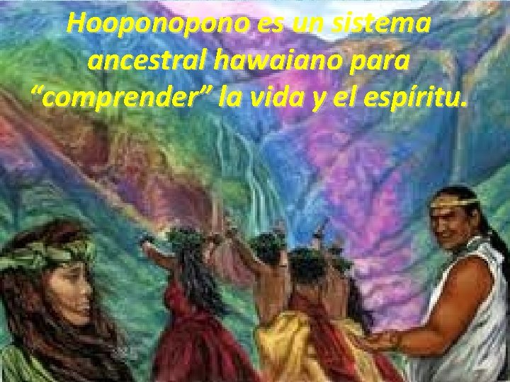Hoopono es un sistema ancestral hawaiano para “comprender” la vida y el espíritu. 