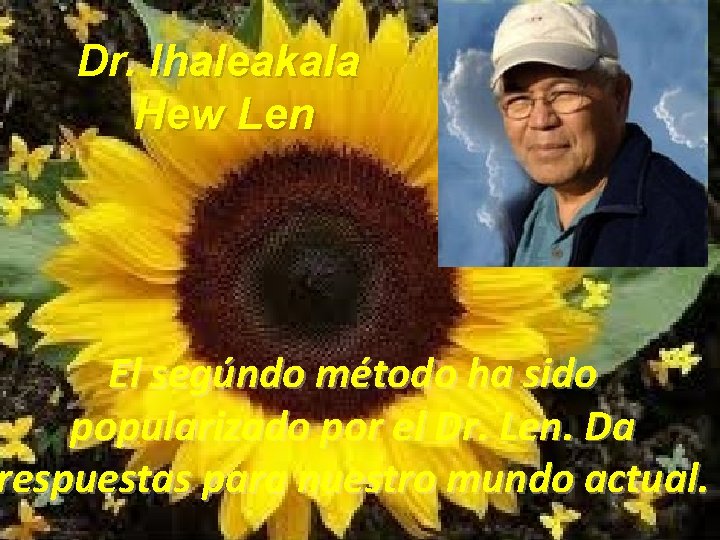 Dr. Ihaleakala Hew Len El segúndo método ha sido popularizado por el Dr. Len.