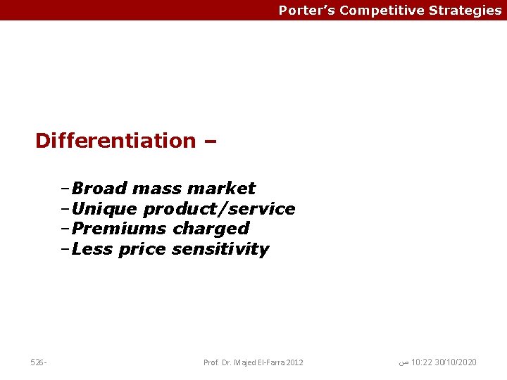Porter’s Competitive Strategies Differentiation – –Broad mass market –Unique product/service –Premiums charged –Less price