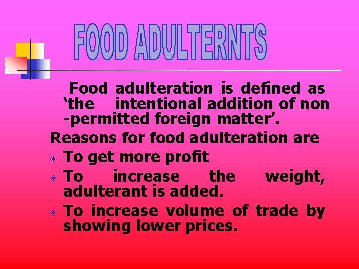 Food adulteration is defined as ‘the intentional addition of non -permitted foreign matter’. Reasons