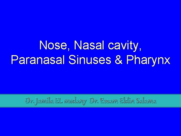 Nose, Nasal cavity, Paranasal Sinuses & Pharynx Dr. Jamila EL medany Dr. Essam Eldin