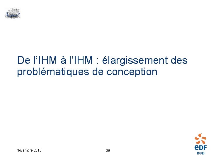 De l’IHM à l’IHM : élargissement des problématiques de conception Novembre 2010 39 