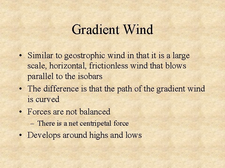 Gradient Wind • Similar to geostrophic wind in that it is a large scale,