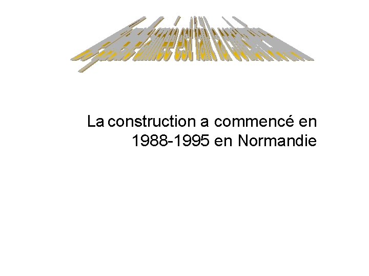 La construction a commencé en 1988 -1995 en Normandie 