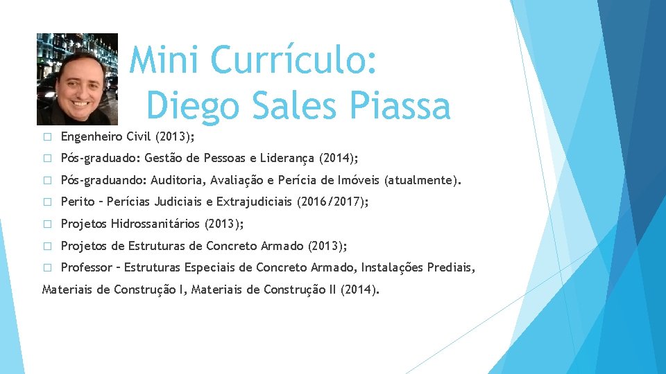 Mini Currículo: Diego Sales Piassa � Engenheiro Civil (2013); � Pós-graduado: Gestão de Pessoas