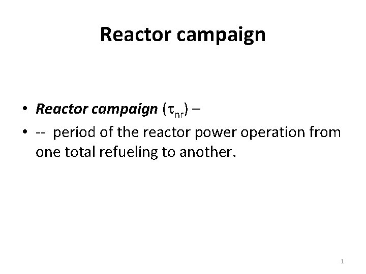 Reactor campaign • Reactor campaign ( nr) – • -- period of the reactor