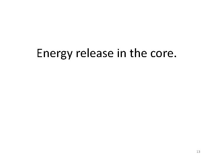 Energy release in the core. 13 